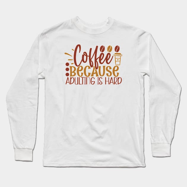 Coffee Because Adulting is Hard Long Sleeve T-Shirt by WALAB